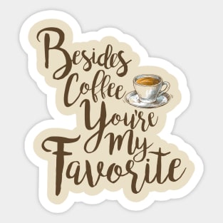 Besides Coffee, You're My Favorite Sticker